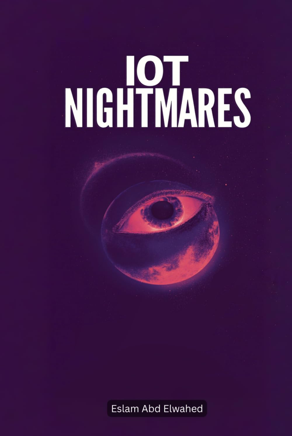 IoT Nightmares: 100 True Stories of Connected Devices Turning Evil (Smart Home & IoT Horror)