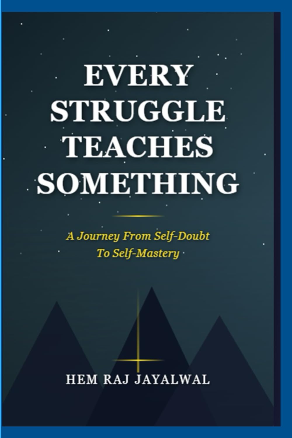 EVERY STRUGGLE TEACHES SOMETHING: A JOURNEY FROM SELF-DOUBT TO SELF-MASTERY
