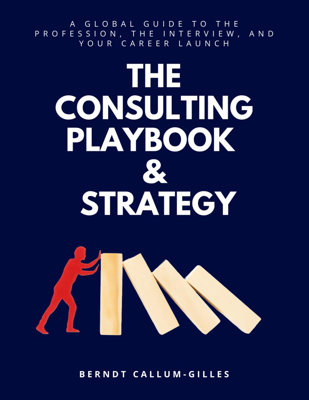 The Consulting Playbook & Strategy: A Global Guide to the Profession, the Interview, and Your Career Launch