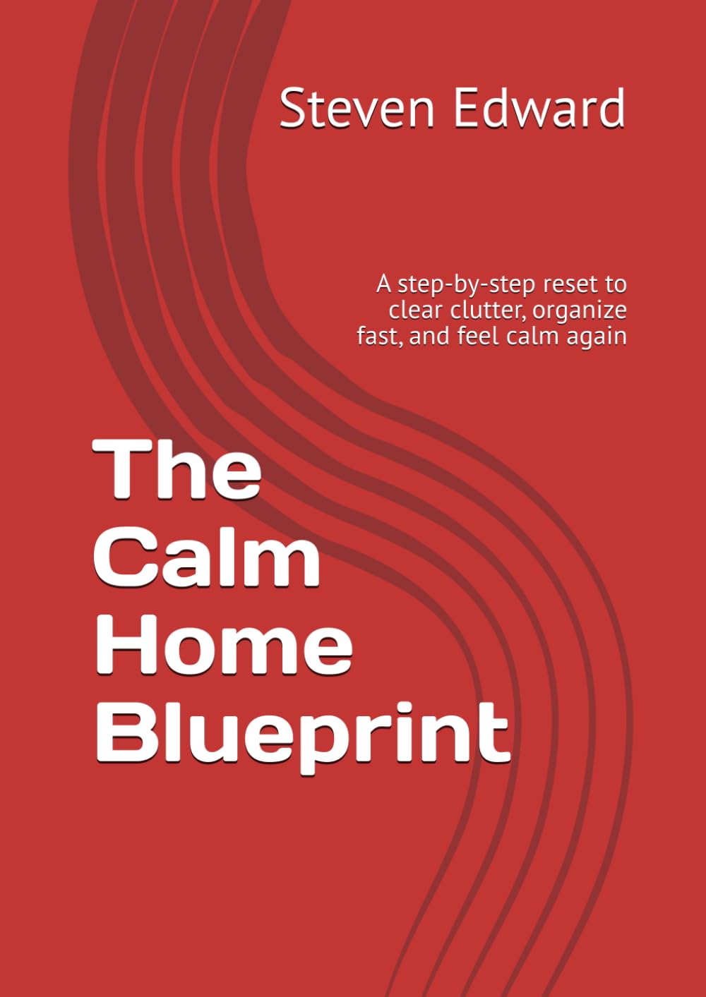 The Calm Home Blueprint: A step-by-step reset to clear clutter, organize fast, and feel calm again (Decluttering Collection)