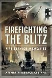 Firefighting the Blitz: Fire Service Memories