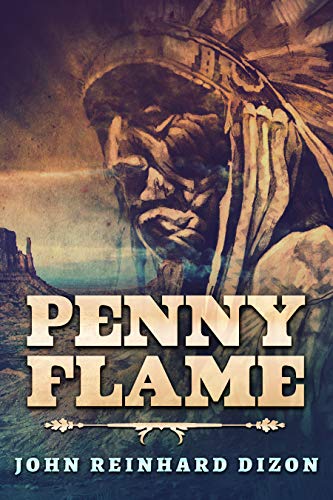 Penny Flame: A Novel Of The Apache Wars by [John Reinhard Dizon]