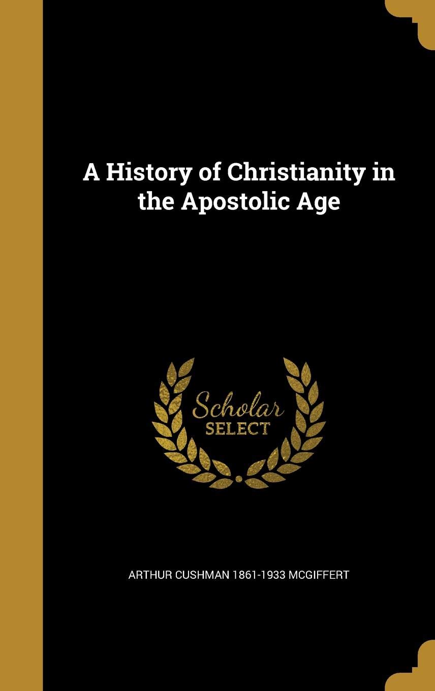 A History of Christianity in the Apostolic Age