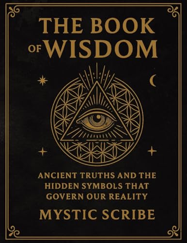 The Book of Wisdom: Unlock the Hidden Truths of Reality, of Symbols, and Sovereignty They Never Taught You