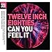 Twelve Inch 80S: Can You Feel It
