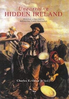 Unearthing Hidden Ireland: Historical Archaeology at Ballykilcline, County Roscommon