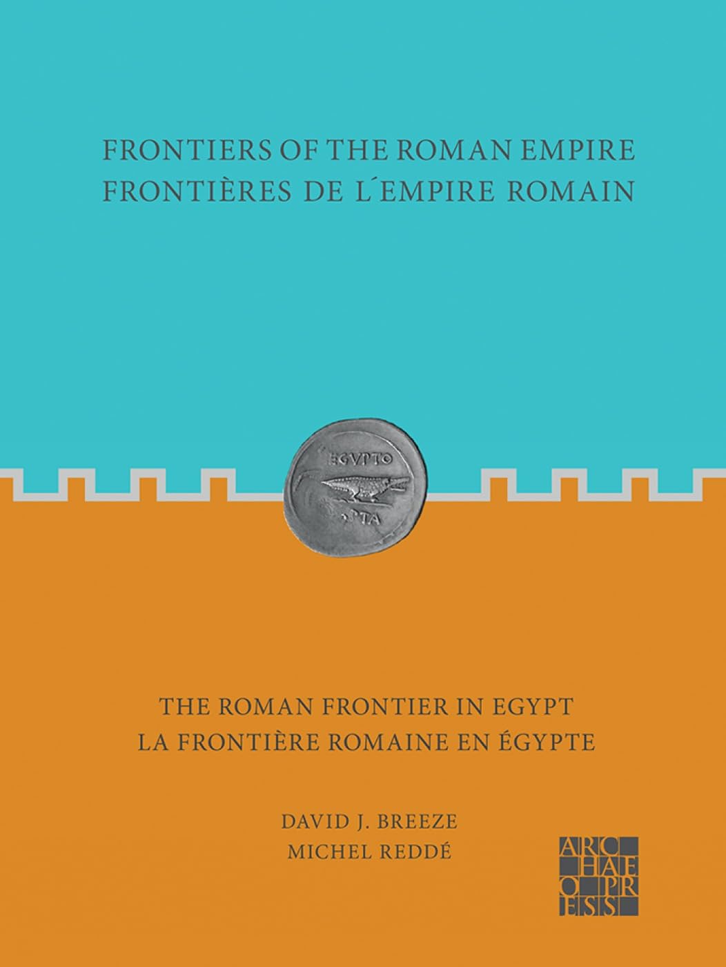 Frontiers of the Roman Empire: The Roman Frontier in Egypt: Frontières de l’empire romain : la frontière romaine en Égypte