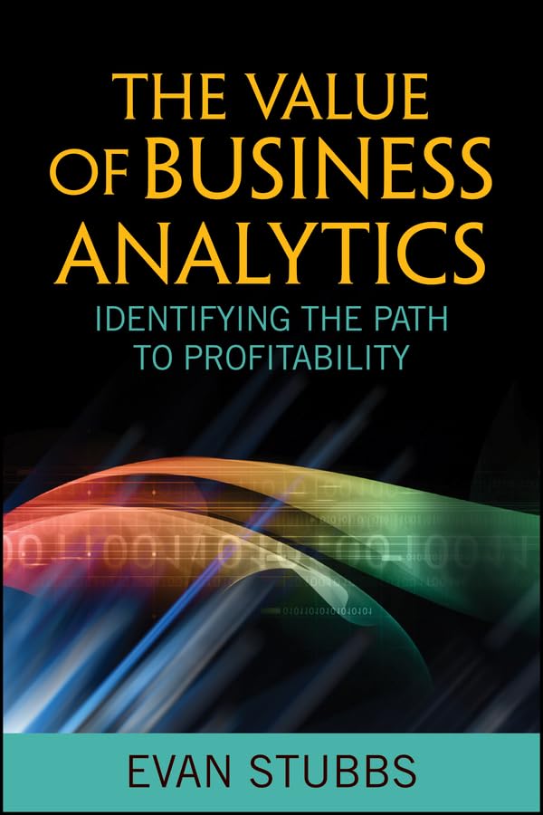 The Value of Business Analytics: Identifying the Path to Profitability (Wiley and SAS Business Series Book 43)