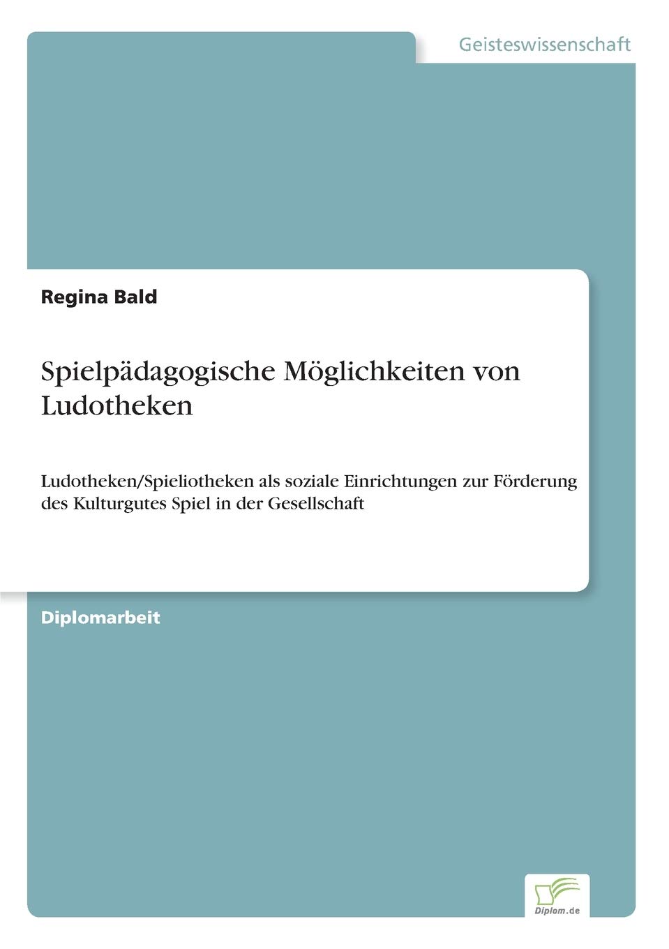 Spielpädagogische Möglichkeiten von Ludotheken: Ludotheken/Spieliotheken als soziale Einrichtungen zur Förderung des Kulturgutes Spiel in der Gesellschaft