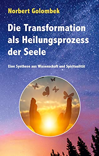 Die Transformation als Heilungsprozess der Seele: Eine Synthese aus Wissenschaft und Spiritualität