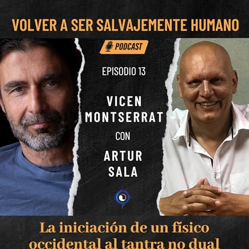 La iniciaci&oacute;n de un f&iacute;sico occidental al tantra no dual. Di&aacute;logo con Artur Sala &bull; Episodio 13