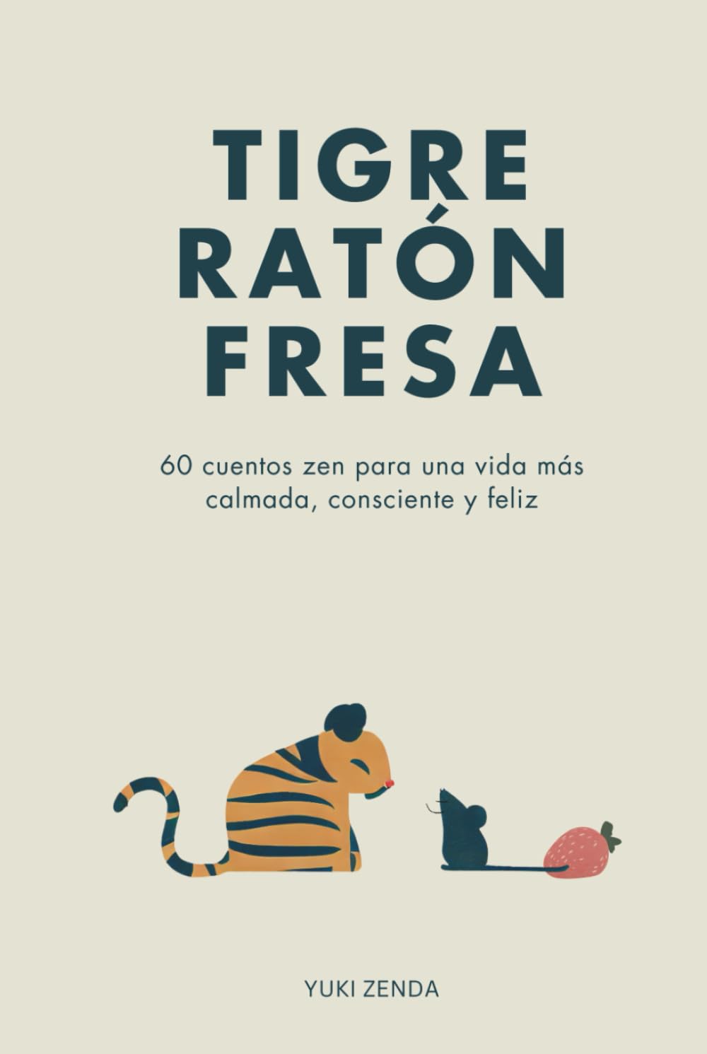 Tigre Ratón Fresa: 60 cuentos zen para una vida más calmada, consciente y feliz – con enseñanzas, para principiantes (Vida Zen)