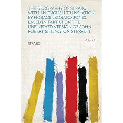 The Geography of Strabo. With an English Translation by Horace Leonard Jones. Based in Part Upon the Unfinished Version of John Robert Sitlington Sterrett