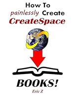 How To Painlessly Create CreateSpace Books: The Quickest and Easiest Way to Make CreateSpace Books with Free Software and Programs 1548898554 Book Cover
