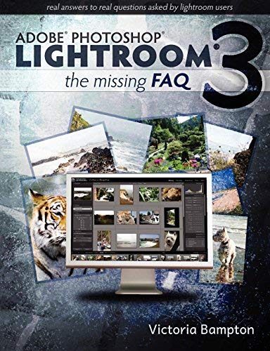 Adobe Lightroom 3 - The Missing FAQ - Real Answers to Real Questions Asked by Lightroom Users by Victoria Bampton (2010-07-07)