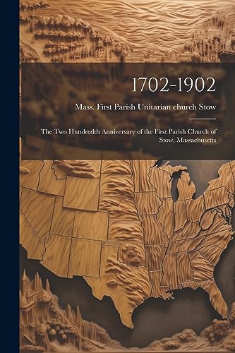 1702-1902: The Two Hundredth Anniversary of the First Parish Church of Stow, Massachusetts