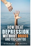 How I Beat Depression Without Drugs And You Can Too 151866217X Book Cover
