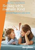 So sag ich's meinem Kind: Wie Kinder Regeln fürs Leben lernen. Erziehungsratgeber mit praktischen Übungen und Fallbeispielen: Soziale Kompetenz fördern und Selbstbewusstsein von Kindern stärken. - Adele Faber, Elaine Mazlish 