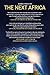 The Next Africa: An Emerging Continent Becomes a Global Powerhouse