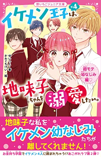 イケメン王子×4は、地味子ちゃんを溺愛したい。 超モテ幼なじみ編 (野いちごジュニア文庫)