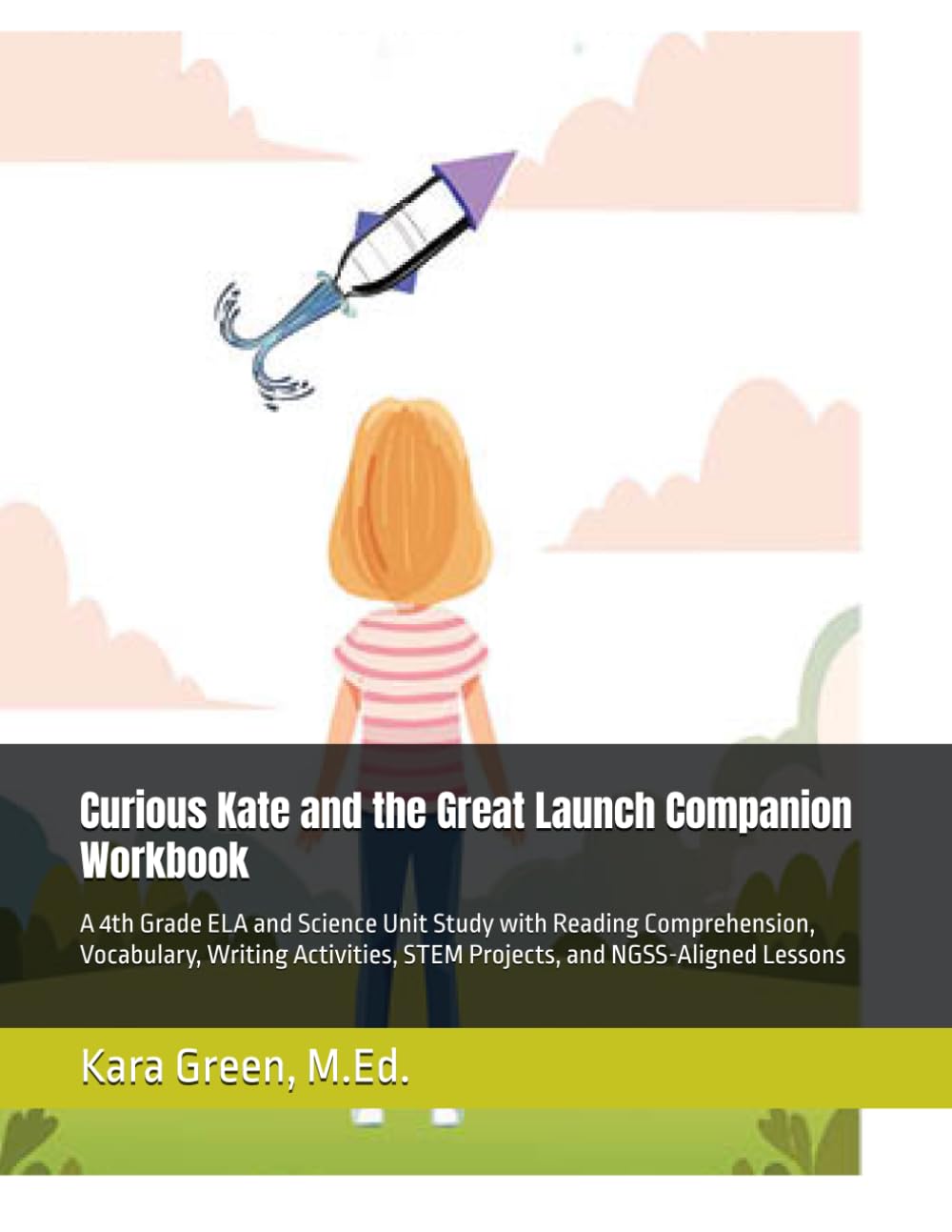 Curious Kate and the Great Launch Companion Workbook: A 4th Grade ELA and Science Unit Study with Reading Comprehension, Vocabulary, Writing Activities, STEM Projects, and NGSS-Aligned Lessons