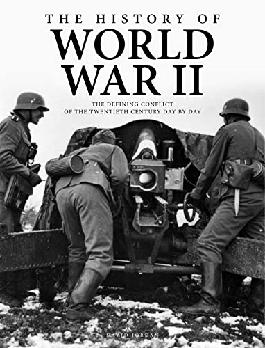 The History Of World War Ii: The Defining Conflict Of The 20Th Century Day-By-Day (World History Timeline)