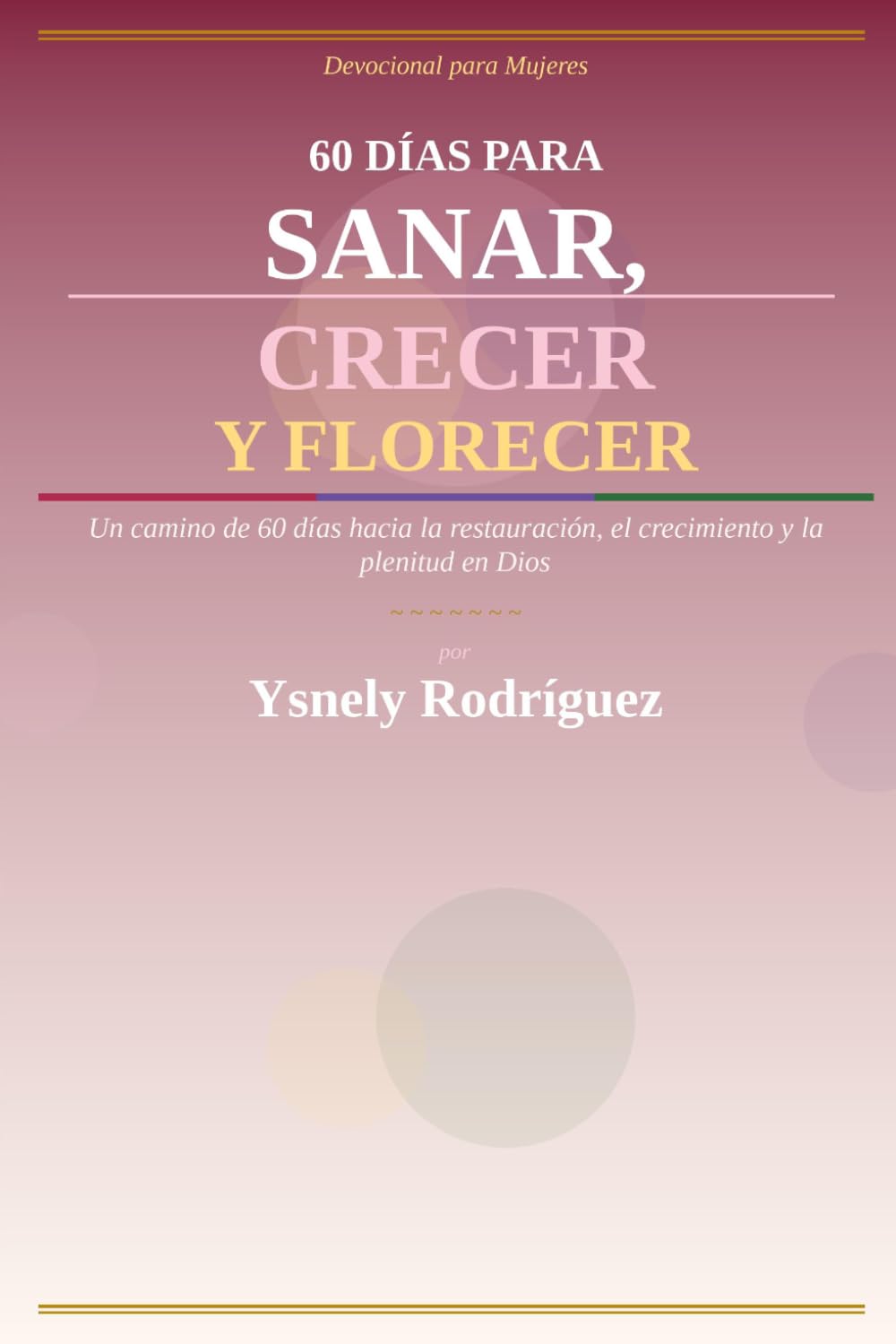 60 días para sanar crecer y florecer: Un devocional cristiano para mujeres de reino
