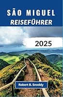 SÃO MIGUEL REISEFÜHRER 2025: Entdecken Sie das Meisterwerk der Natur, genießen Sie zeitlose Kultur und begeben Sie sich auf unvergessliche Abenteuer (German Edition) B0F62CXDXB Book Cover