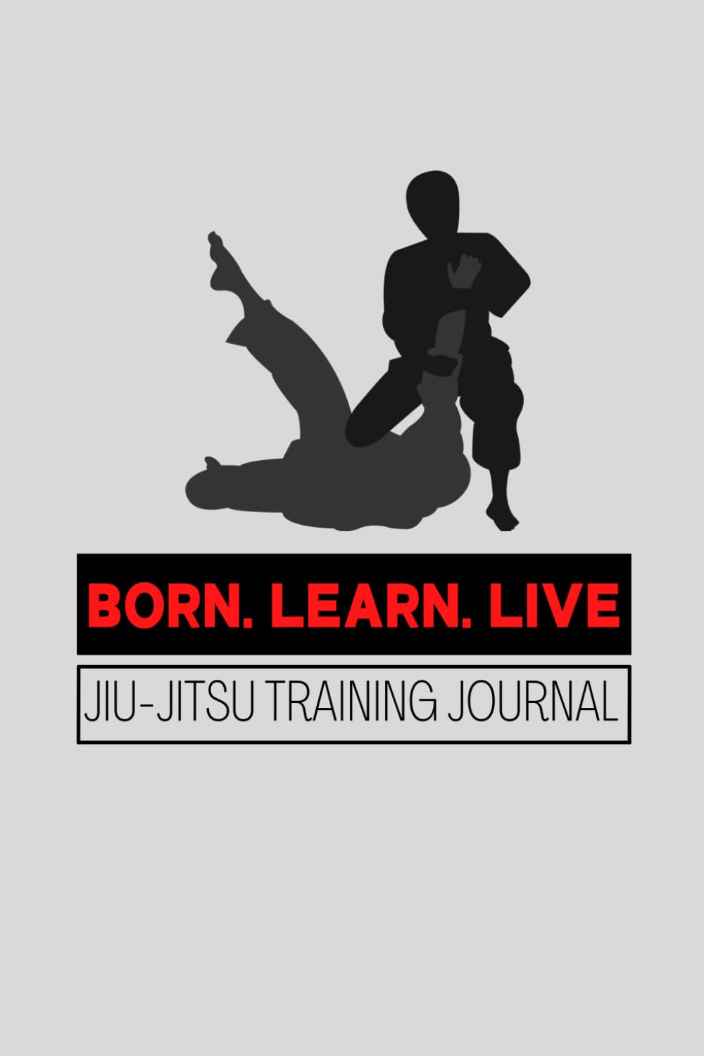 Jiu-Jitsu Training Journal: Training Log Book To Record Log Your Sessions, Martial Arts Techniques and Maximize Your Performance