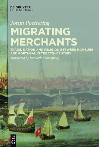 Migrating Merchants: Trade, Nation, and Religion in Seventeenth-Century Hamburg and Portugal (English Edition)