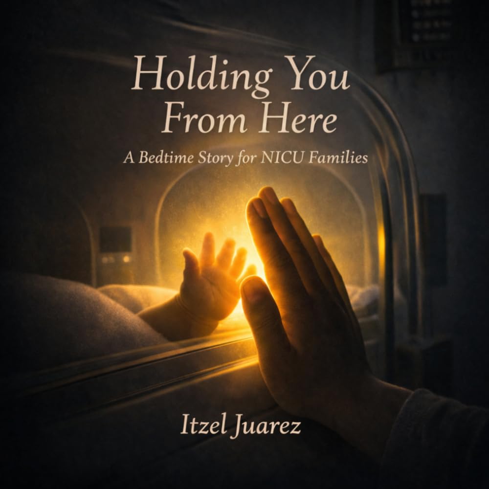 Holding You From Here: A Bedtime Story for NICU Families