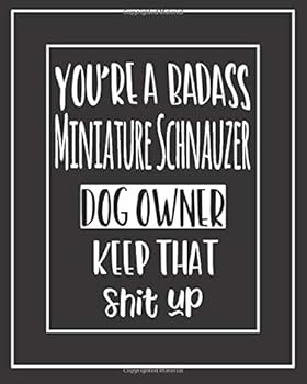 You're a Badass Miniature Schnauzer Dog Owner. Keep That Shit Up! : Pet Medical Health and Wellness Vaccination Records Notebook for Miniature Schnauzer Dog Owners