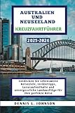 AUSTRALIEN UND NEUSEELAND KREUZFAHRTFÜHRER 2025-2026: Entdecken Sie sehenswerte Reiseziele, Insidertipps, Luxusaufenthalte und unvergessliche Landausflüge für Ihre perfekte Reise
