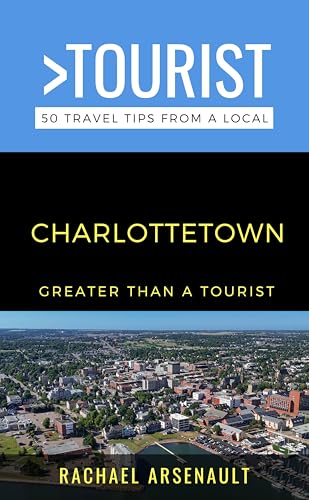 Greater Than a Tourist- Charlottetown : 50 Travel Tips from a Local (Greater Than a Tourist North America & Caribbean Series Book 141)