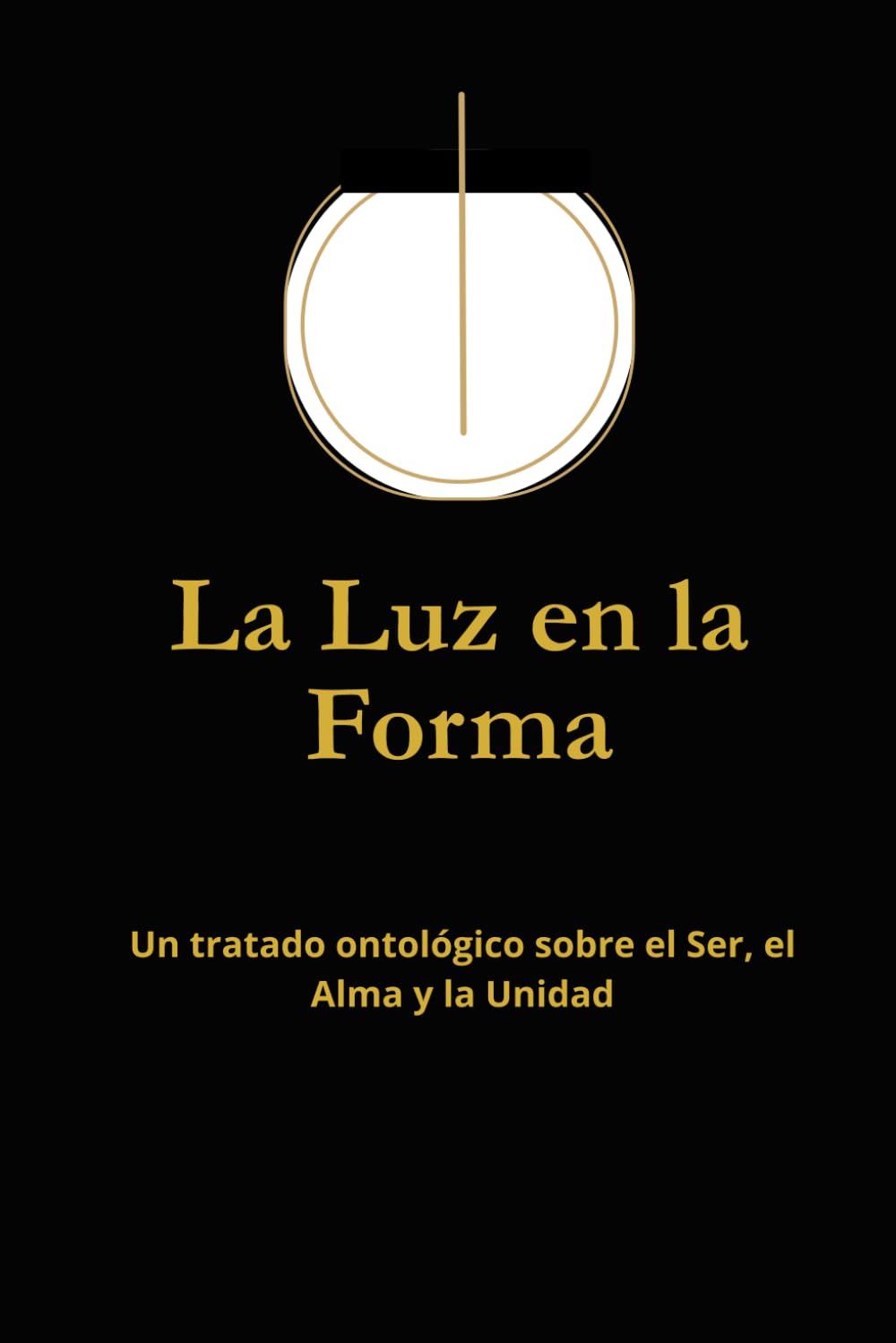 La Luz en la Forma: Un tratado ontológico sobre el Ser, el Alma y la Unidad