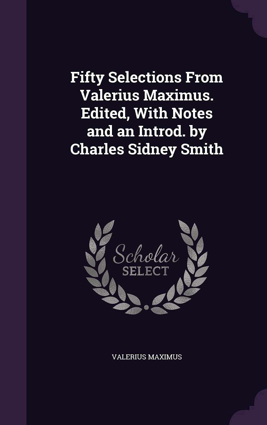 Fifty Selections From Valerius Maximus. Edited, With Notes and an Introd. by Charles Sidney Smith