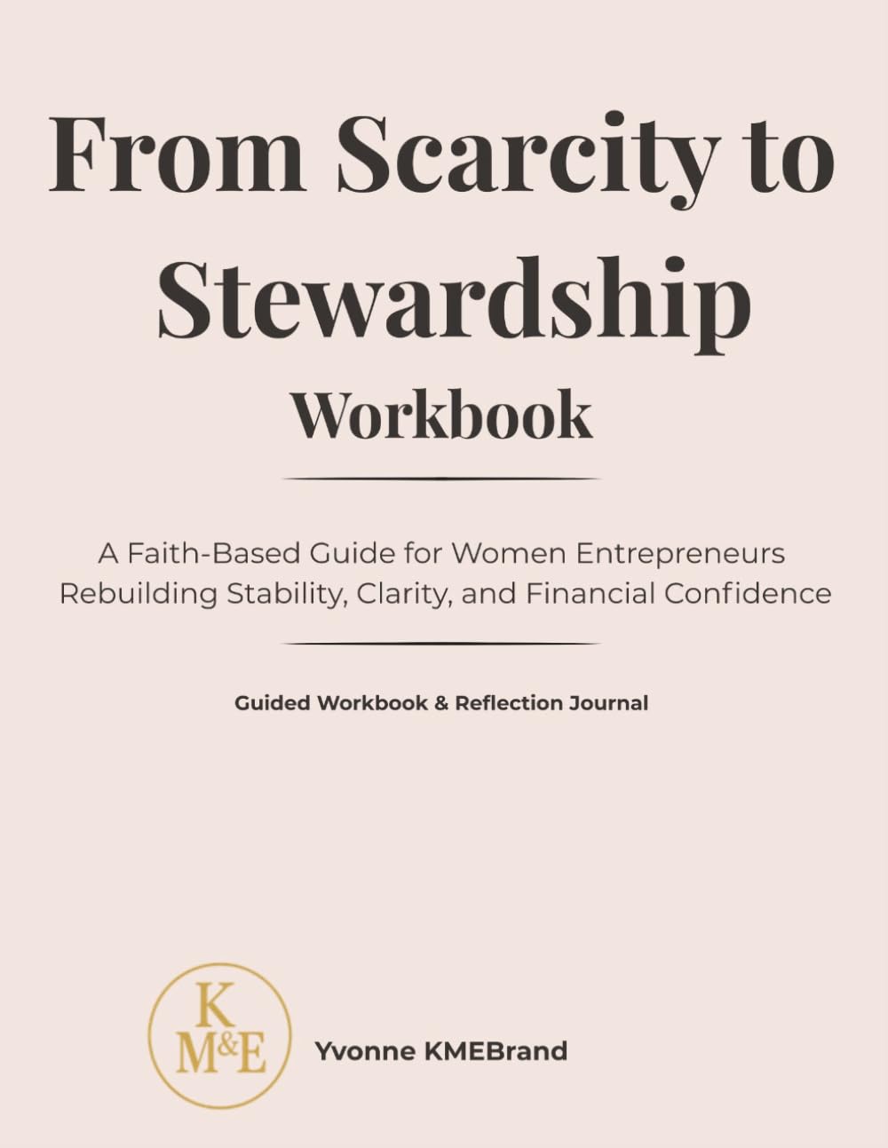 From Scarcity to Stewardship Workbook: A Faith-Based Guide for Women Entrepreneurs Rebuilding Stability, Clarity, and Financial Confidence