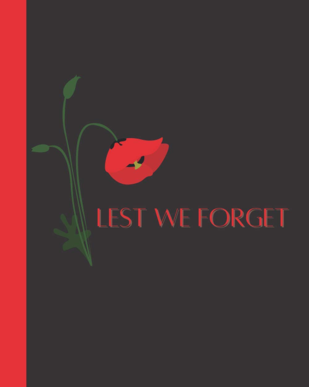 Lest We Forget Notebook: A Remembrance Poppy Notebook Journal to write in, a gift for veterans, family and heroes
