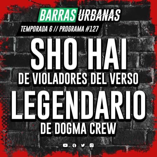 6X04 BARRAS URBANAS con Sho Hai de Violadores del Verso y con Legendario de Dogma Crew (Episodio 127)