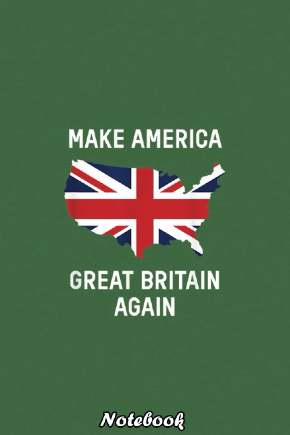 UK Inspired Make America Great Britain Again Funny Notebook: Donald Trump Notebook/Journal ... 110 pages Gift for people