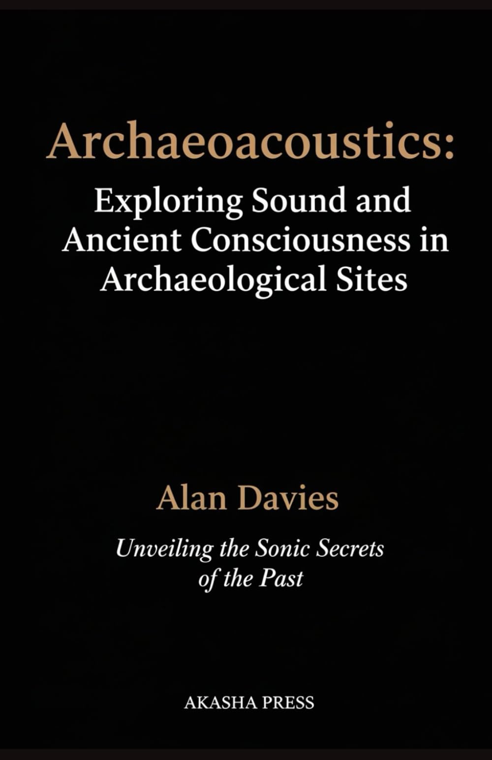 Archaeoacoustics: Exploring Sound and Ancient Consciousness in Archaeological Sites: Unveiling the Sonic Secrets of the Past