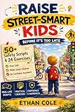 Raise Street-Smart Kids Before It’s Too Late: How to Raise Confident, Street-Smart Kids Using Simple Scripts, Real-Life Practice, and Daily Safety Training for Parents of Children Ages 6–12