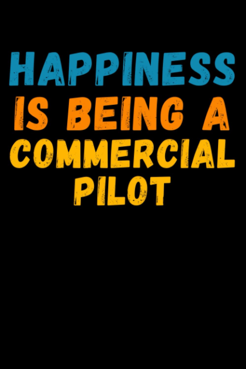 Happiness Is Being A Commercial Pilot: Lined Journal Notebook, Cute Appreciation Notebook, Best Gift For Commercial Pilot , 6x9 Inches With 120 Pages