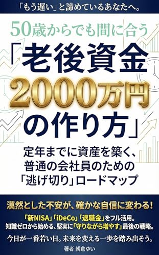 50歳からでも間に合う「老後資金2000万円」の作り方: 【新NISA完全対応】知識ゼロの50代会社員が老後不安をなくす資産形成の教科書。iDeCo・退職金・固定費削減で定年までに貯金を作る初心者向け節約・投資術。