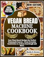 Vegan Bread Machine Cookbook: Easy Plant-Based Recipes for Perfect Homemade Loaves—From Everyday Sandwiches to Artisan Sourdough and More. B0F64CSYKX Book Cover