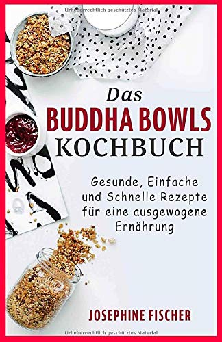 Das Buddha Bowls Kochbuch: Gesunde, einfache und schnelle Rezepte für eine ausgewogene Ernährung Das Buddha Bowls Kochbuch: Gesunde, einfache und schnelle Rezepte für eine ausgewogene Ernährung