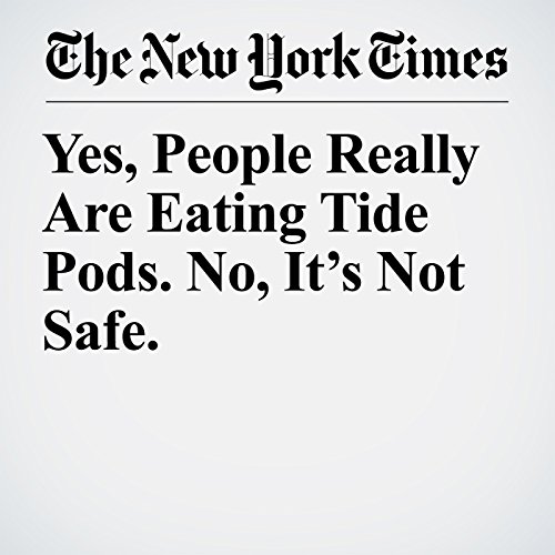 Yes, People Really Are Eating Tide Pods. No, Its Not Safe. by Niraj Chokshi | Audiobook Yes, People Really Are Eating Tide Pods. No, Its Not Safe. by Niraj Chokshi | Audiobook