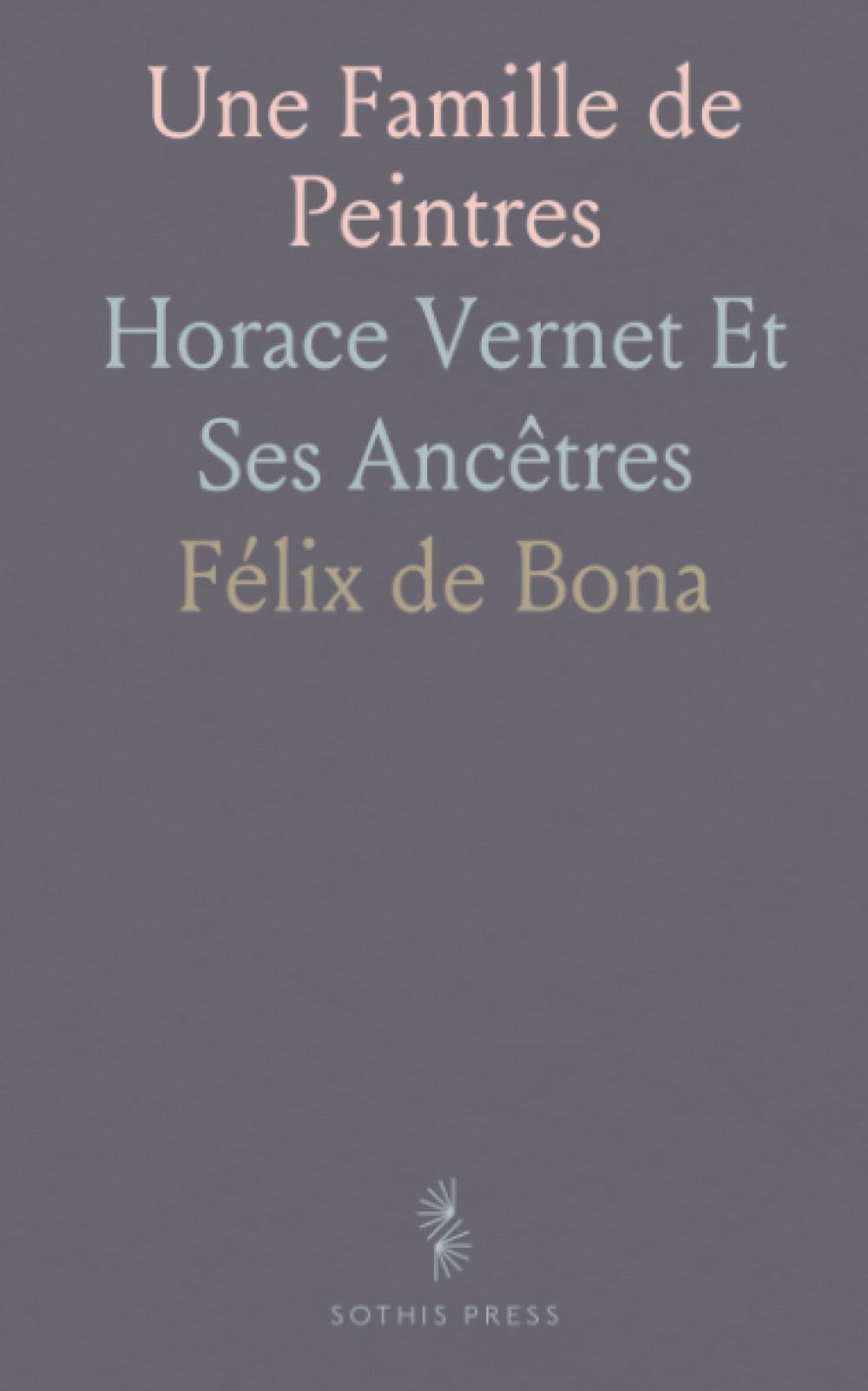 Une Famille de Peintres: Horace Vernet Et Ses Ancêtres