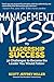 Management Mess to Leadership Success: 30 Challenges to Become the Leader You Would Follow
