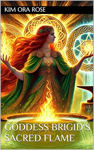 Goddess Brigid's Sacred Flame: Brigid's Path to Enlightenment - Igniting the Sacred (The Brigid Triquetra Book 1)